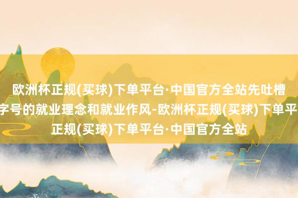 欧洲杯正规(买球)下单平台·中国官方全站先吐槽一下部分北京老字号的就业理念和就业作风-欧洲杯正规(买球)下单平台·中国官方全站