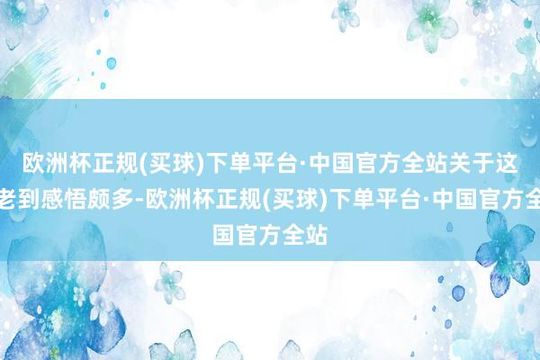 欧洲杯正规(买球)下单平台·中国官方全站关于这次老到感悟颇多-欧洲杯正规(买球)下单平台·中国官方全站