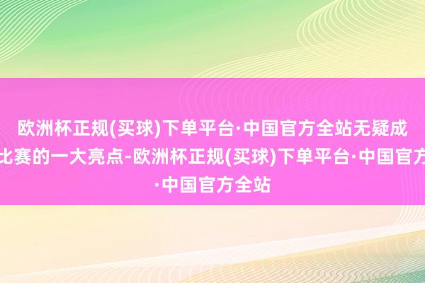 欧洲杯正规(买球)下单平台·中国官方全站无疑成为了比赛的一大亮点-欧洲杯正规(买球)下单平台·中国官方全站