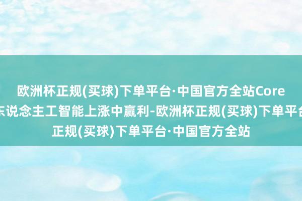 欧洲杯正规(买球)下单平台·中国官方全站CoreWeave不绝从东说念主工智能上涨中赢利-欧洲杯正规(买球)下单平台·中国官方全站