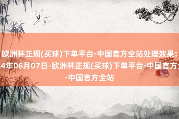 欧洲杯正规(买球)下单平台·中国官方全站处理效果：2024年06月07日-欧洲杯正规(买球)下单平台·中国官方全站