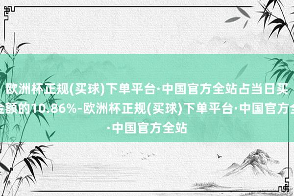 欧洲杯正规(买球)下单平台·中国官方全站占当日买入金额的10.86%-欧洲杯正规(买球)下单平台·中国官方全站