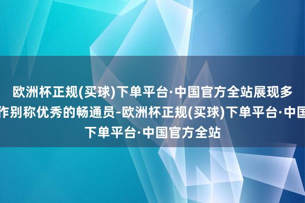 欧洲杯正规(买球)下单平台·中国官方全站展现多材多艺动作别称优秀的畅通员-欧洲杯正规(买球)下单平台·中国官方全站