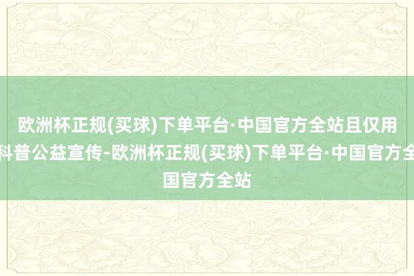 欧洲杯正规(买球)下单平台·中国官方全站且仅用于科普公益宣传-欧洲杯正规(买球)下单平台·中国官方全站