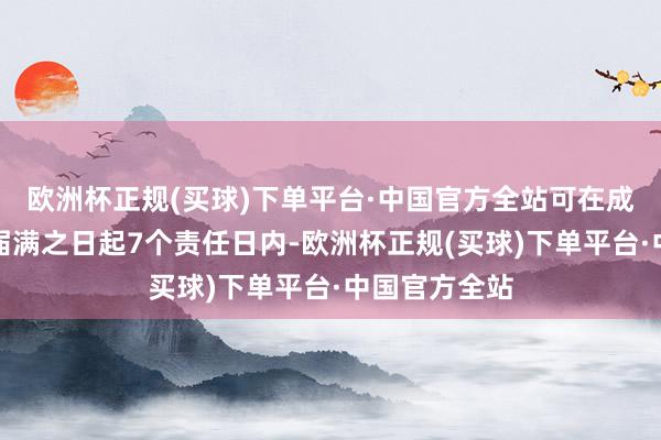 欧洲杯正规(买球)下单平台·中国官方全站可在成交公告期限届满之日起7个责任日内-欧洲杯正规(买球)下单平台·中国官方全站