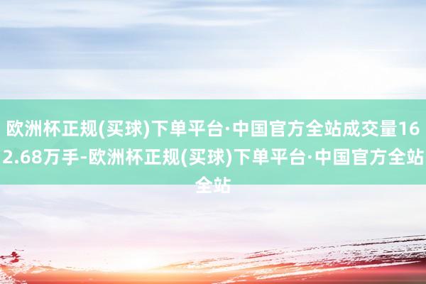 欧洲杯正规(买球)下单平台·中国官方全站成交量162.68万手-欧洲杯正规(买球)下单平台·中国官方全站