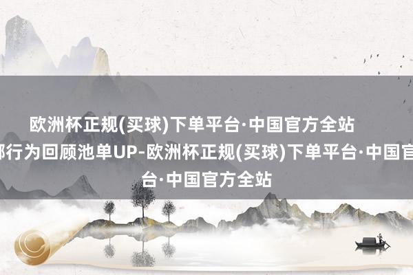 欧洲杯正规(买球)下单平台·中国官方全站        雷比娜行为回顾池单UP-欧洲杯正规(买球)下单平台·中国官方全站