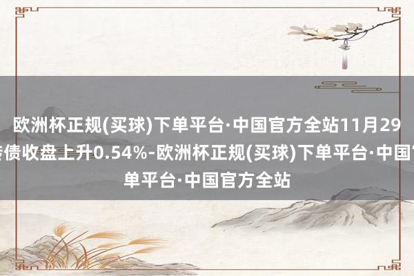 欧洲杯正规(买球)下单平台·中国官方全站11月29日益丰转债收盘上升0.54%-欧洲杯正规(买球)下单平台·中国官方全站