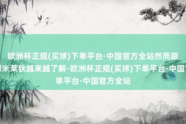 欧洲杯正规(买球)下单平台·中国官方全站然而跟着玩家对米莱狄越来越了解-欧洲杯正规(买球)下单平台·中国官方全站