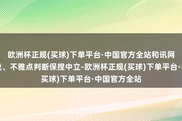 欧洲杯正规(买球)下单平台·中国官方全站和讯网站对文中述说、不雅点判断保捏中立-欧洲杯正规(买球)下单平台·中国官方全站