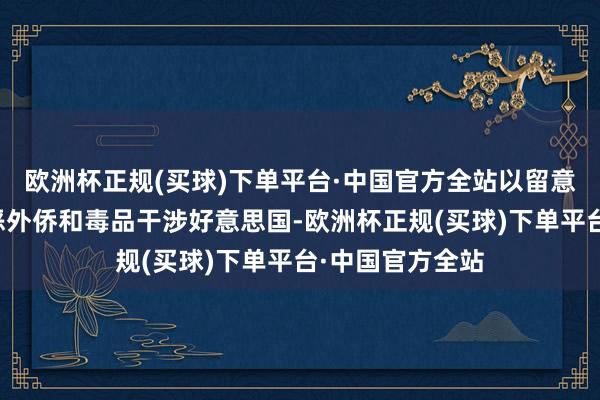 欧洲杯正规(买球)下单平台·中国官方全站以留意越来越多的积恶外侨和毒品干涉好意思国-欧洲杯正规(买球)下单平台·中国官方全站