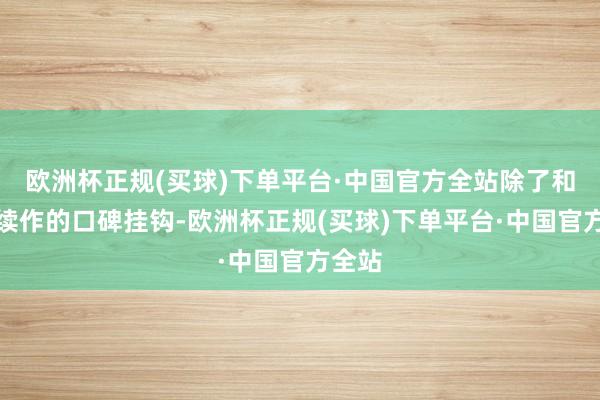 欧洲杯正规(买球)下单平台·中国官方全站除了和正宗续作的口碑挂钩-欧洲杯正规(买球)下单平台·中国官方全站