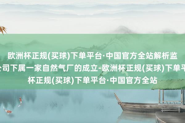 欧洲杯正规(买球)下单平台·中国官方全站解析监督叙利亚自然气公司下属一家自然气厂的成立-欧洲杯正规(买球)下单平台·中国官方全站