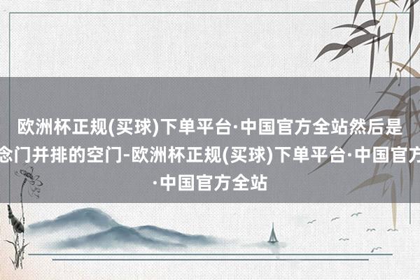 欧洲杯正规(买球)下单平台·中国官方全站然后是和说念门并排的空门-欧洲杯正规(买球)下单平台·中国官方全站