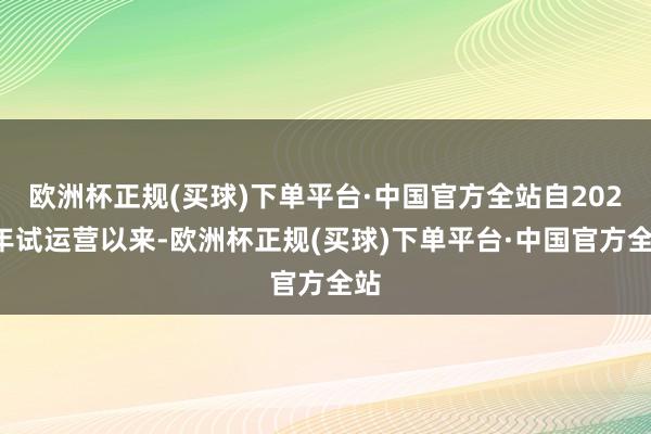 欧洲杯正规(买球)下单平台·中国官方全站自2021年试运营以来-欧洲杯正规(买球)下单平台·中国官方全站