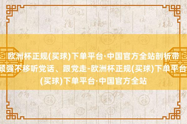 欧洲杯正规(买球)下单平台·中国官方全站剖析带领离退休干部顽强不移听党话、跟党走-欧洲杯正规(买球)下单平台·中国官方全站