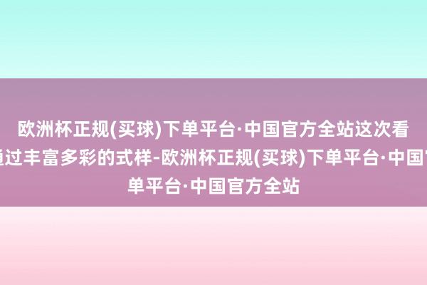 欧洲杯正规(买球)下单平台·中国官方全站这次看成旨在通过丰富多彩的式样-欧洲杯正规(买球)下单平台·中国官方全站