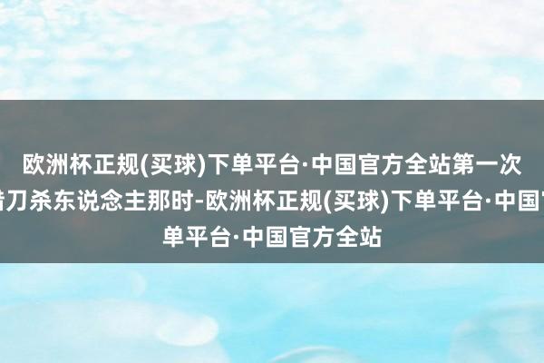 欧洲杯正规(买球)下单平台·中国官方全站第一次政策：借刀杀东说念主那时-欧洲杯正规(买球)下单平台·中国官方全站