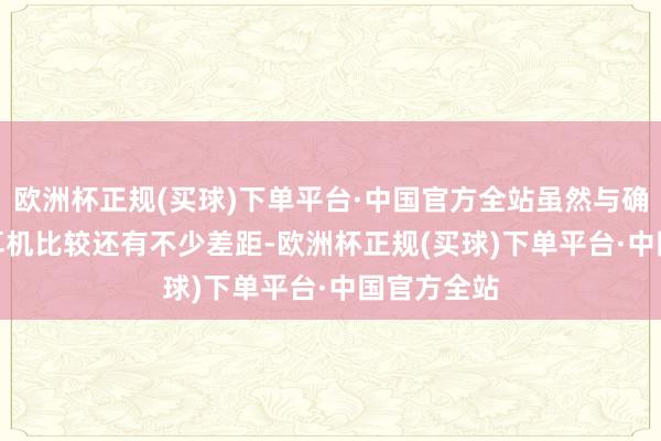 欧洲杯正规(买球)下单平台·中国官方全站虽然与确凿的HiFi耳机比较还有不少差距-欧洲杯正规(买球)下单平台·中国官方全站