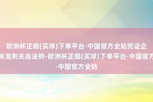 欧洲杯正规(买球)下单平台·中国官方全站凭证企业司帐准则关连法例-欧洲杯正规(买球)下单平台·中国官方全站