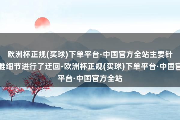 欧洲杯正规(买球)下单平台·中国官方全站主要针对外不雅细节进行了迂回-欧洲杯正规(买球)下单平台·中国官方全站