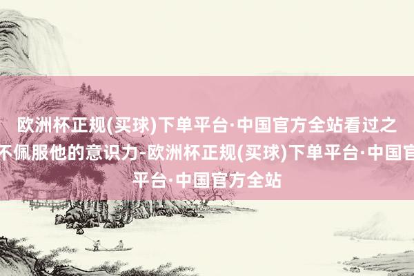 欧洲杯正规(买球)下单平台·中国官方全站看过之后不得不佩服他的意识力-欧洲杯正规(买球)下单平台·中国官方全站