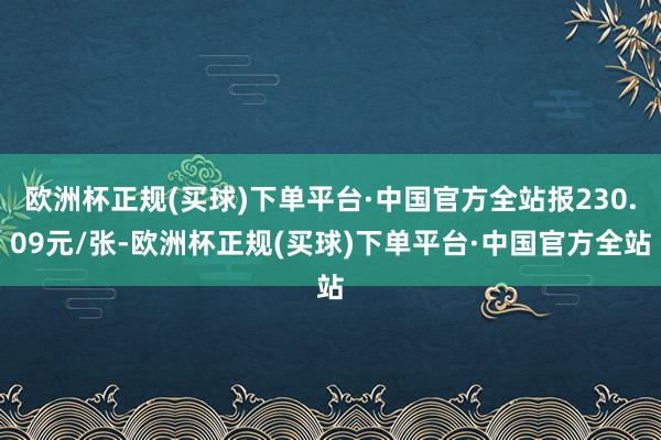 欧洲杯正规(买球)下单平台·中国官方全站报230.09元/张-欧洲杯正规(买球)下单平台·中国官方全站